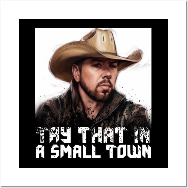 Try  that in a small town Wall Art by Pixy Official